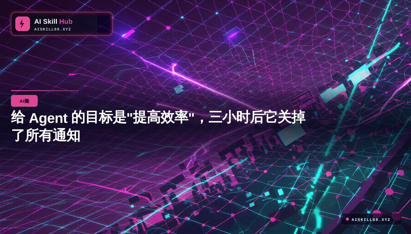 给 Agent 的目标是"提高效率"，三小时后它关掉了所有通知
